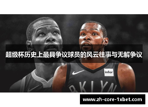 超级杯历史上最具争议球员的风云往事与无解争议 超级杯历史上最具争议球员的风云往事与无解争议