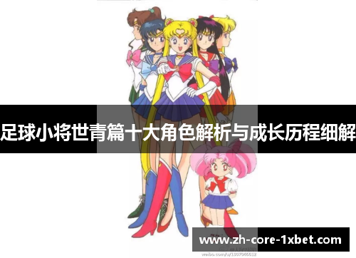 足球小将世青篇十大角色解析与成长历程细解