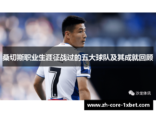 桑切斯职业生涯征战过的五大球队及其成就回顾