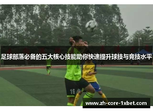 足球部落必备的五大核心技能助你快速提升球技与竞技水平