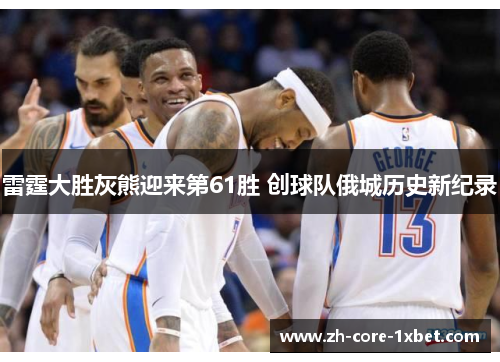 雷霆大胜灰熊迎来第61胜 创球队俄城历史新纪录 雷霆大胜灰熊迎来第61胜 创球队俄城历史新纪录