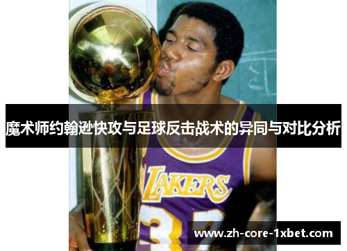 魔术师约翰逊快攻与足球反击战术的异同与对比分析
