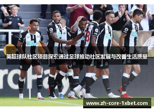 英超球队社区项目探索通过足球推动社区发展与改善生活质量 英超球队社区项目探索通过足球推动社区发展与改善生活质量