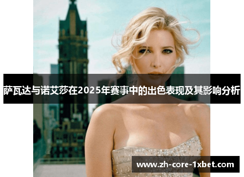 萨瓦达与诺艾莎在2025年赛事中的出色表现及其影响分析 萨瓦达与诺艾莎在2025年赛事中的出色表现及其影响分析