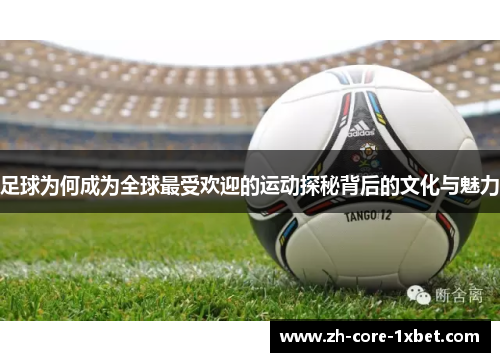 足球为何成为全球最受欢迎的运动探秘背后的文化与魅力