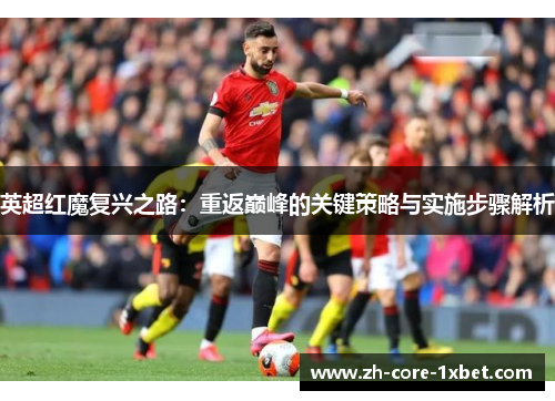 英超红魔复兴之路：重返巅峰的关键策略与实施步骤解析