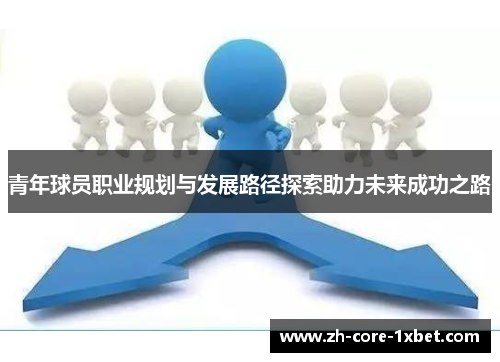 青年球员职业规划与发展路径探索助力未来成功之路 青年球员职业规划与发展路径探索助力未来成功之路